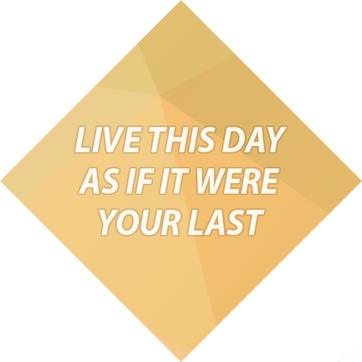 LIVE THIS DAY AS IF IT WERE YOUR LAST